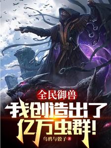 别人御兽,你在培育虫族天灾？